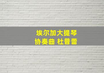 埃尔加大提琴协奏曲 杜普蕾